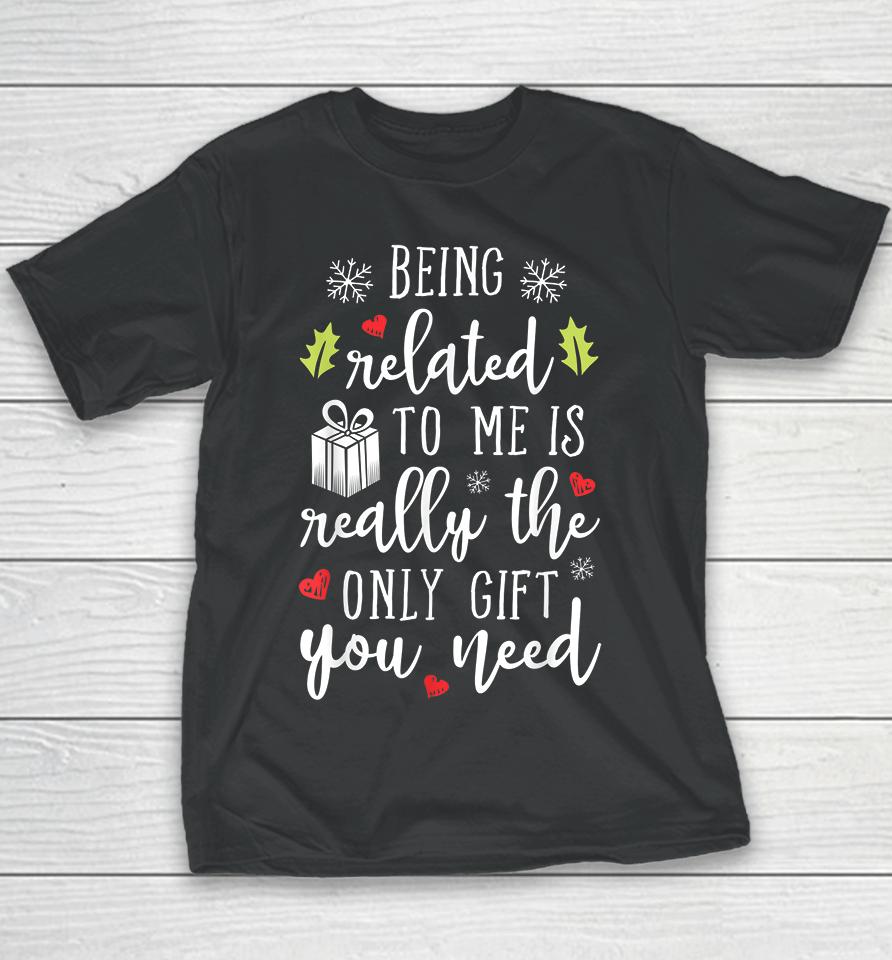 Being Related To Me Is Really The Only Gift You Need Funny Christmas Youth T-Shirt