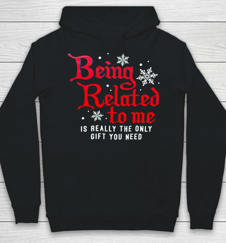 Being Related To Me Is Really The Only Gift You Need Hoodie