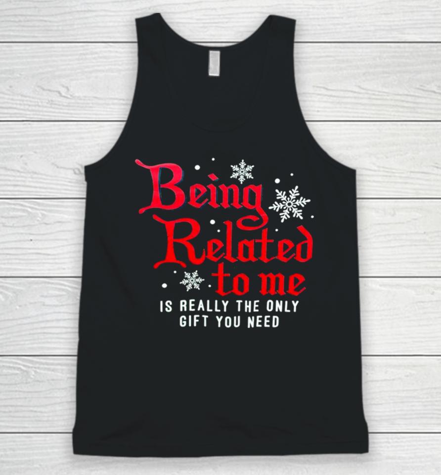 Being Related To Me Is Really The Only Gift You Need Unisex Tank Top