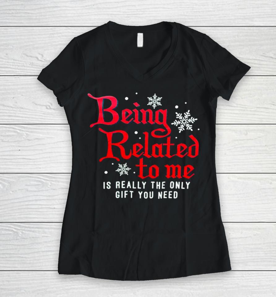 Being Related To Me Is Really The Only Gift You Need Women V-Neck T-Shirt