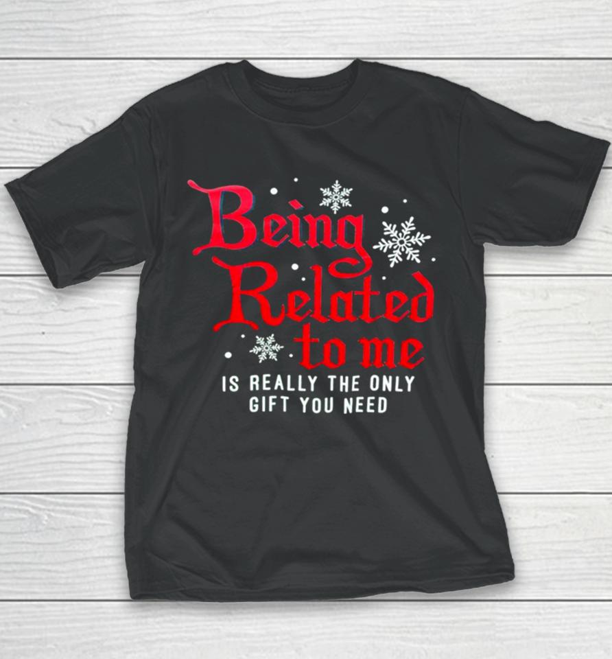 Being Related To Me Is Really The Only Gift You Need Youth T-Shirt