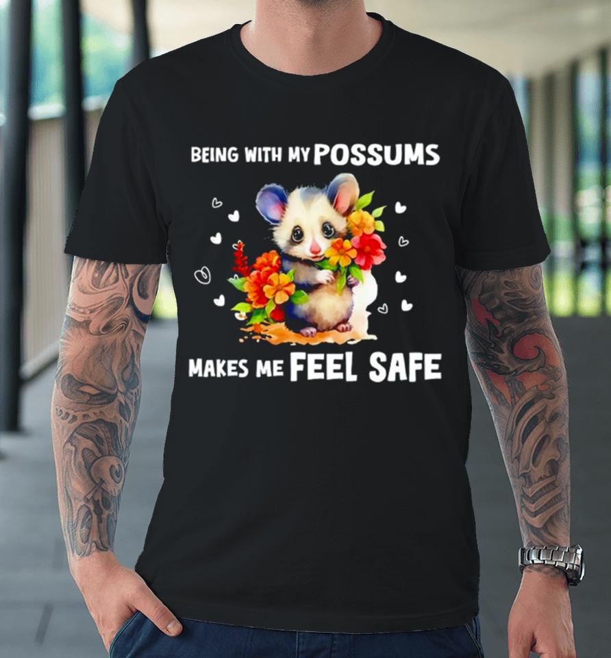 Being With My Possums Makes Me Feel Safe Premium T-Shirt