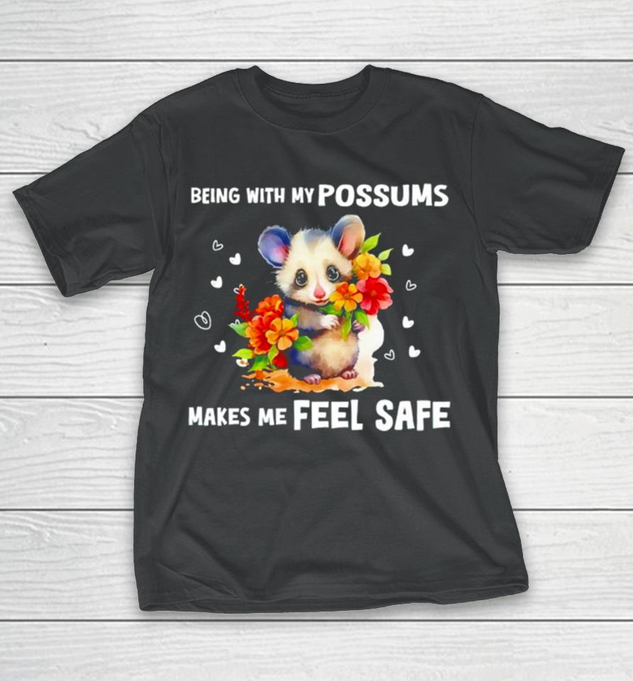 Being With My Possums Makes Me Feel Safe T-Shirt
