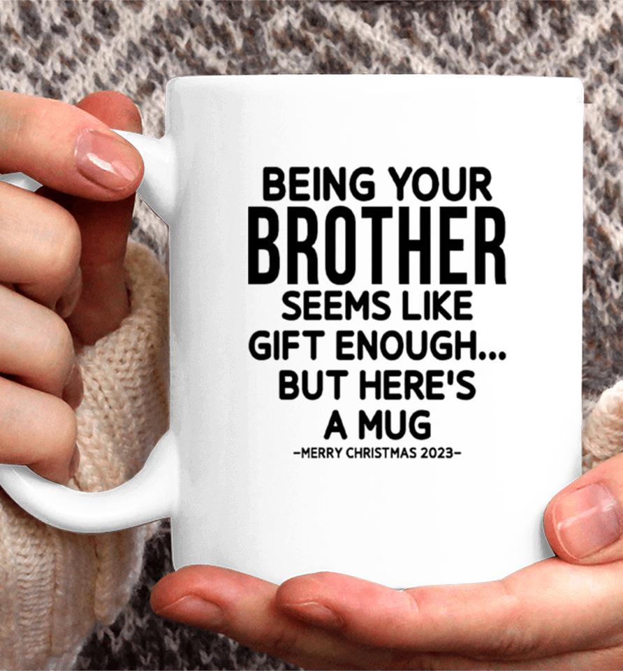 Being Your Brother Seems Like Gift Enough But Here’s A Mug Christmas Coffee Mug
