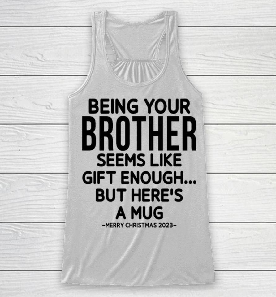 Being Your Brother Seems Like Gift Enough But Here’s A Mug Christmas Racerback Tank