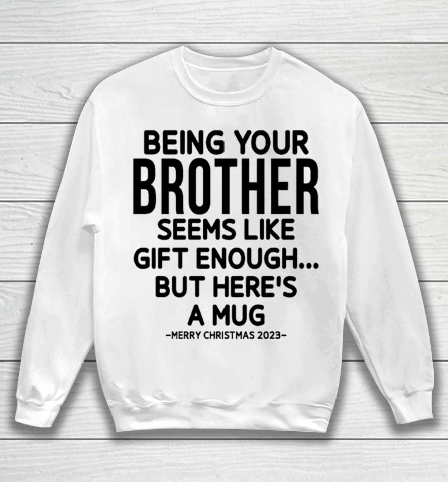 Being Your Brother Seems Like Gift Enough But Here’s A Mug Christmas Sweatshirt