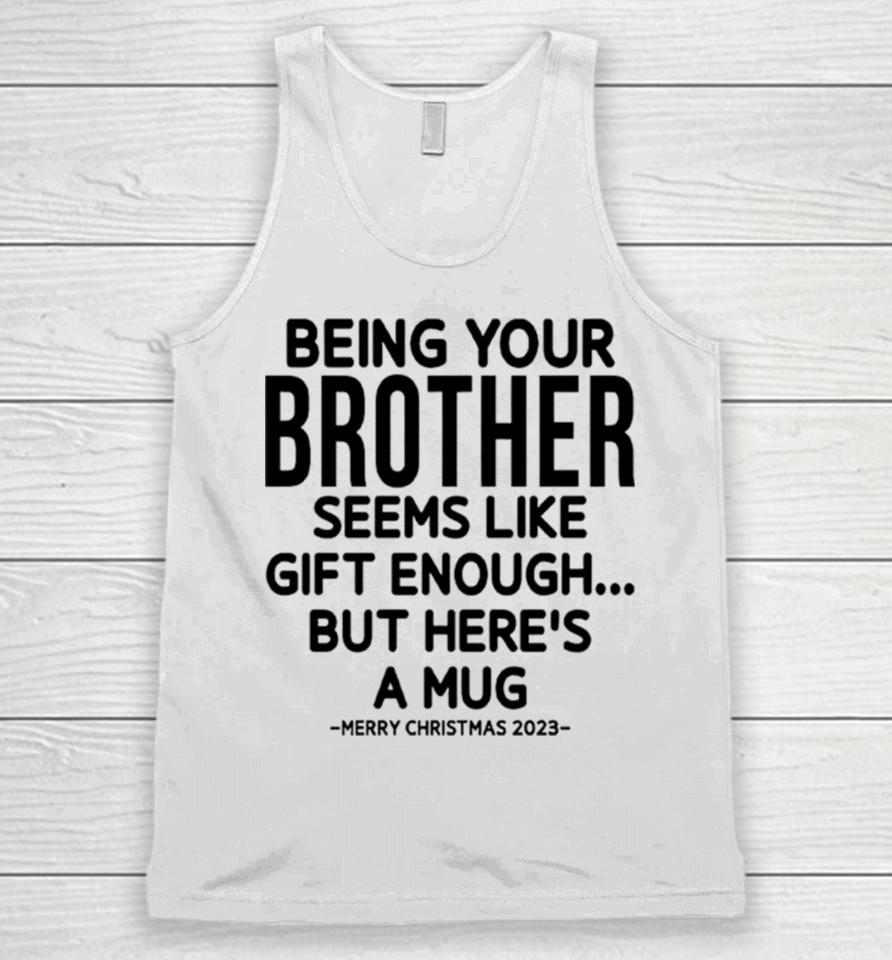 Being Your Brother Seems Like Gift Enough But Here’s A Mug Christmas Unisex Tank Top