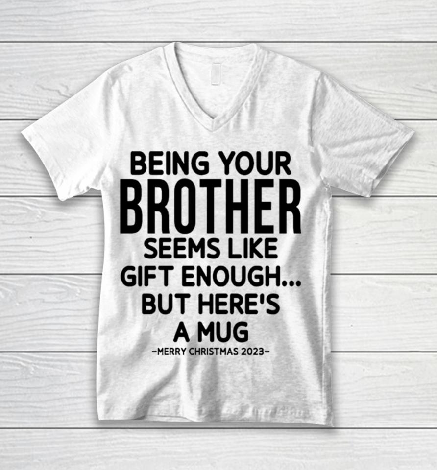 Being Your Brother Seems Like Gift Enough But Here’s A Mug Christmas Unisex V-Neck T-Shirt