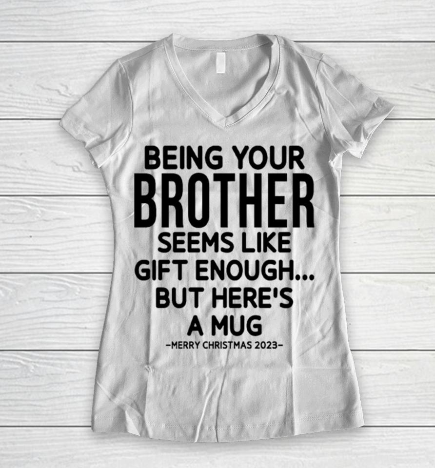 Being Your Brother Seems Like Gift Enough But Here’s A Mug Christmas Women V-Neck T-Shirt