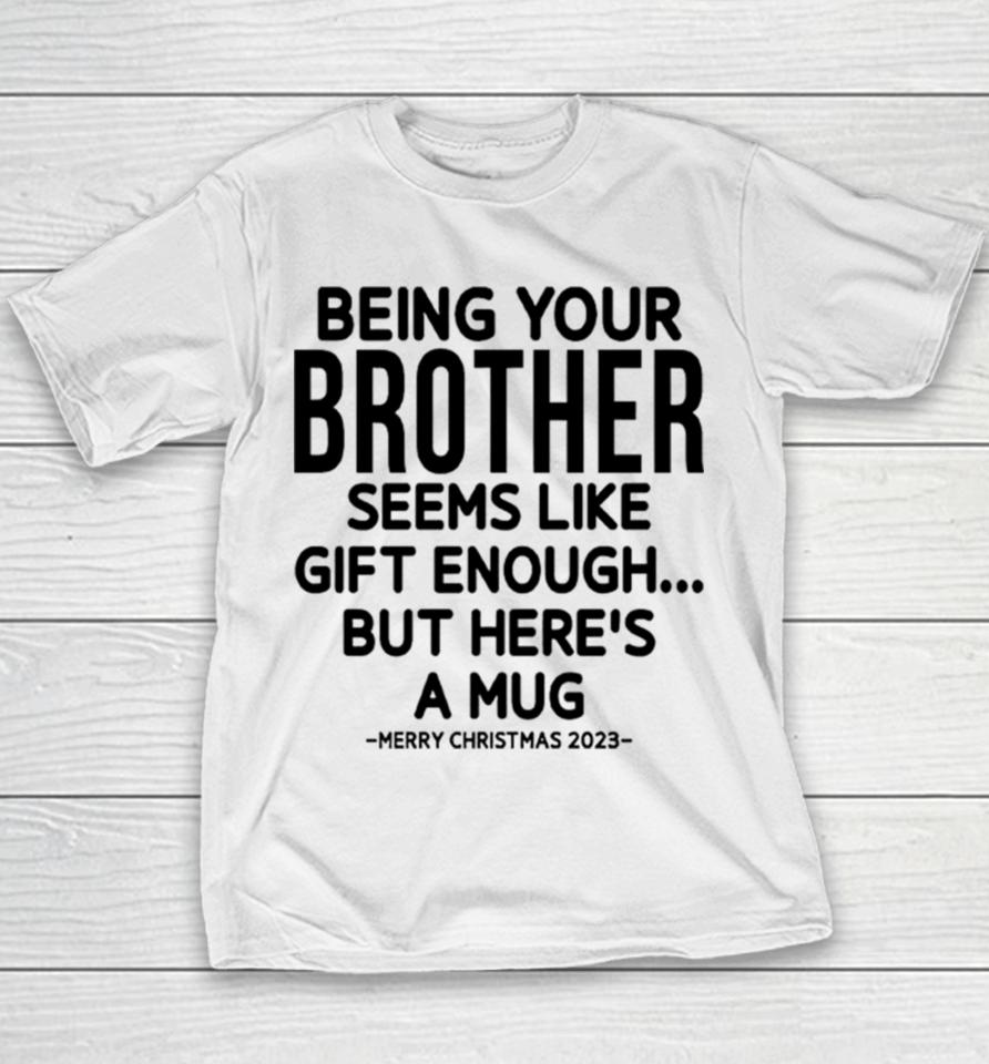 Being Your Brother Seems Like Gift Enough But Here’s A Mug Christmas Youth T-Shirt