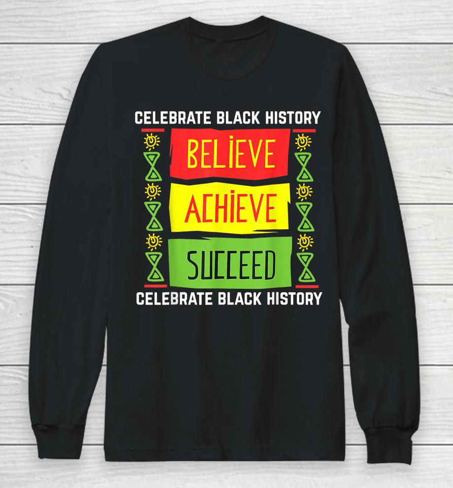 Believe Achieve Succeed Black History Long Sleeve T-Shirt