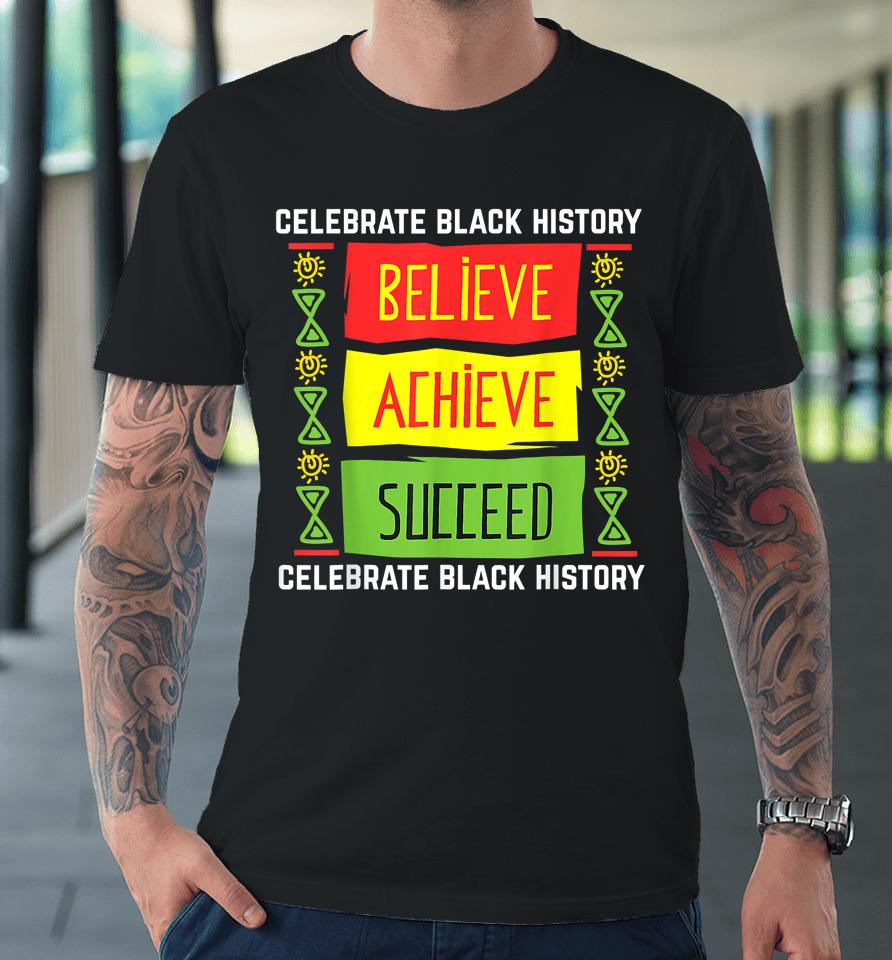 Believe Achieve Succeed Black History Premium T-Shirt