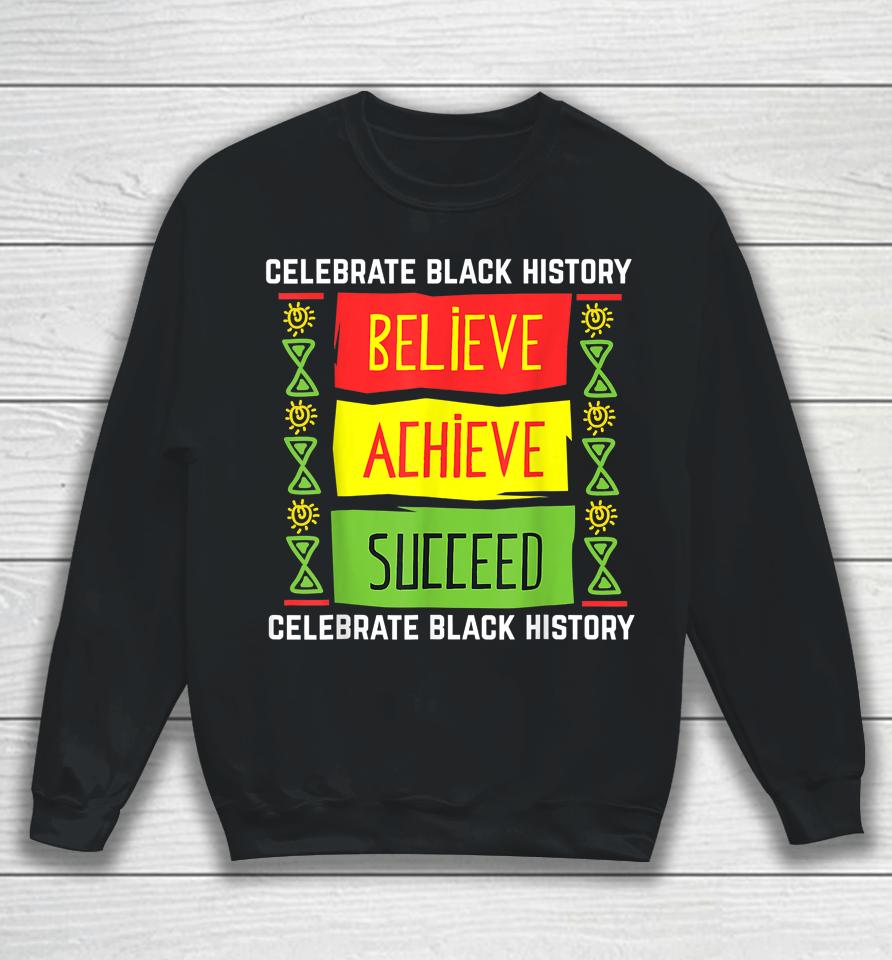 Believe Achieve Succeed Black History Sweatshirt