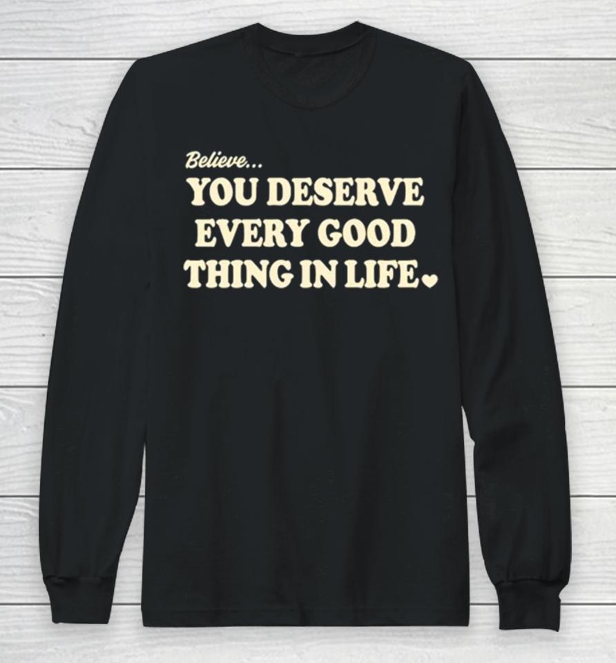 Believe You Deserve Every Good Things In Life Long Sleeve T-Shirt