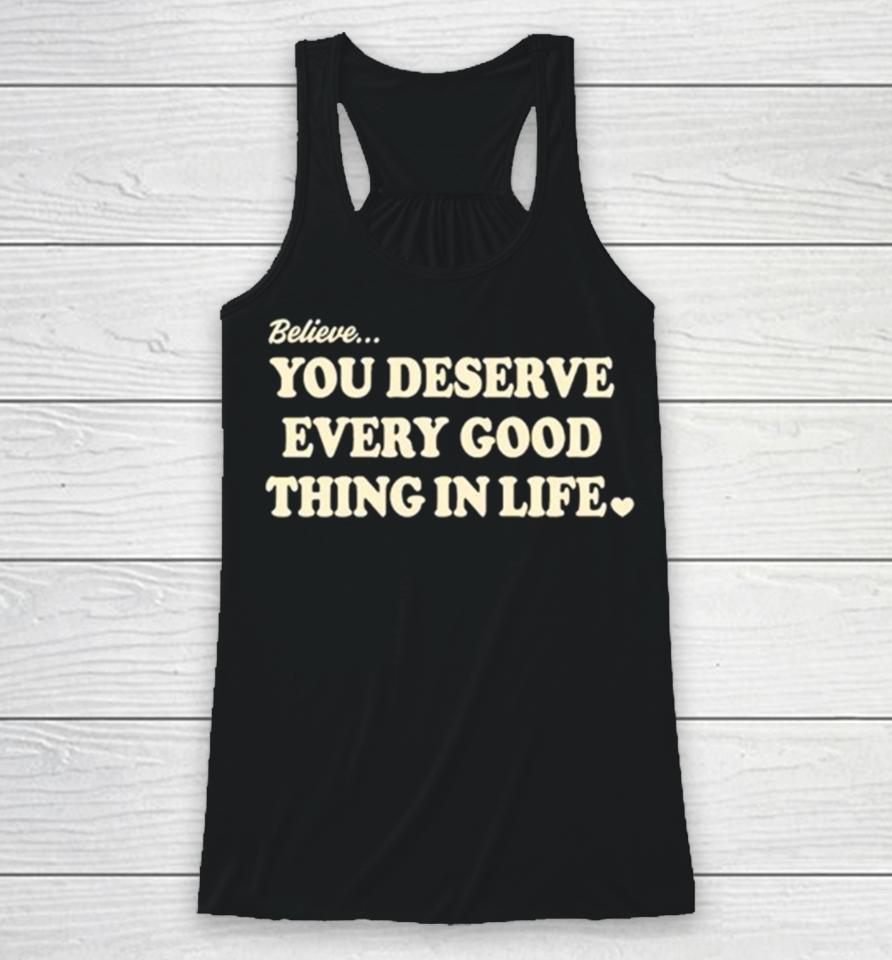 Believe You Deserve Every Good Things In Life Racerback Tank