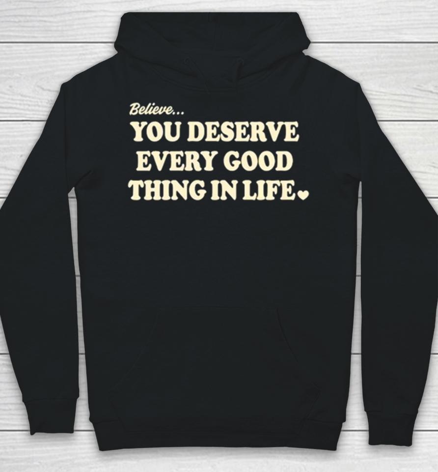 Believe You Deserve Every Good Things In Life Hoodie