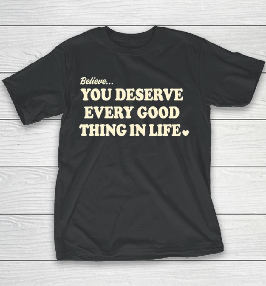 Believe You Deserve Every Good Things In Life Youth T-Shirt