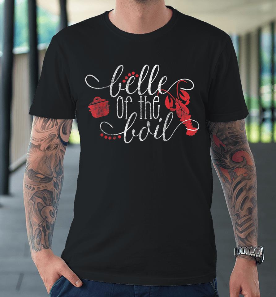 Belle Of The Boil Seafood Boil Party Crawfish Boil Premium T-Shirt
