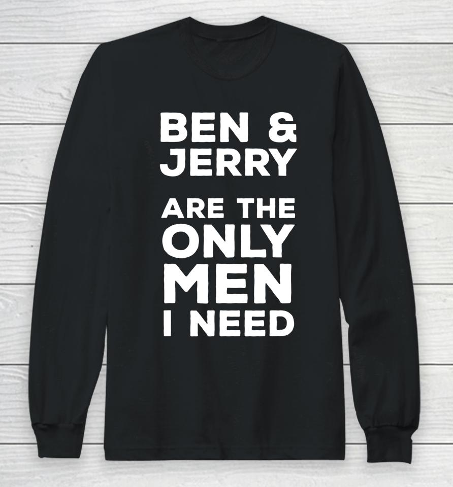 Ben And Jerry's Are The Only Man I Need Long Sleeve T-Shirt