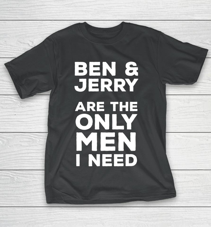 Ben And Jerry's Are The Only Man I Need T-Shirt