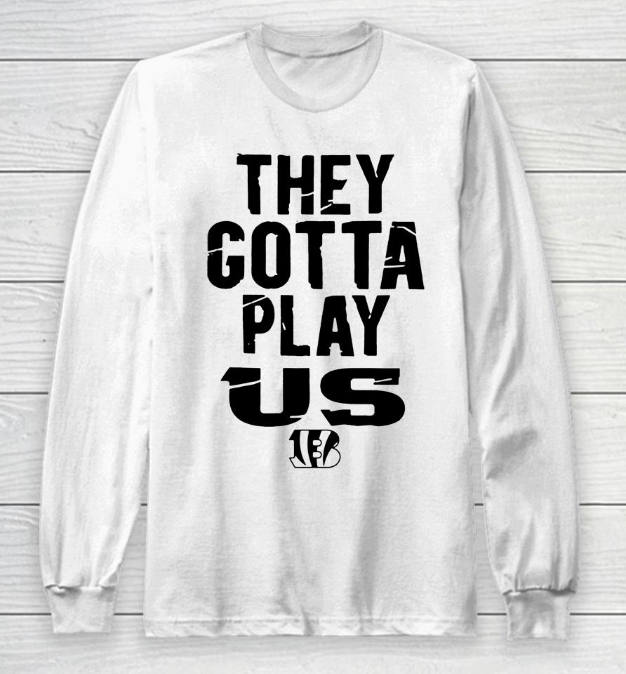 Bengals They Gotta Play Us Homage Long Sleeve T-Shirt