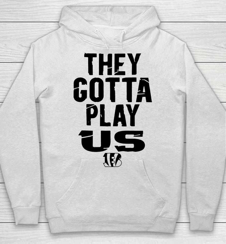 Bengals They Gotta Play Us Homage Hoodie