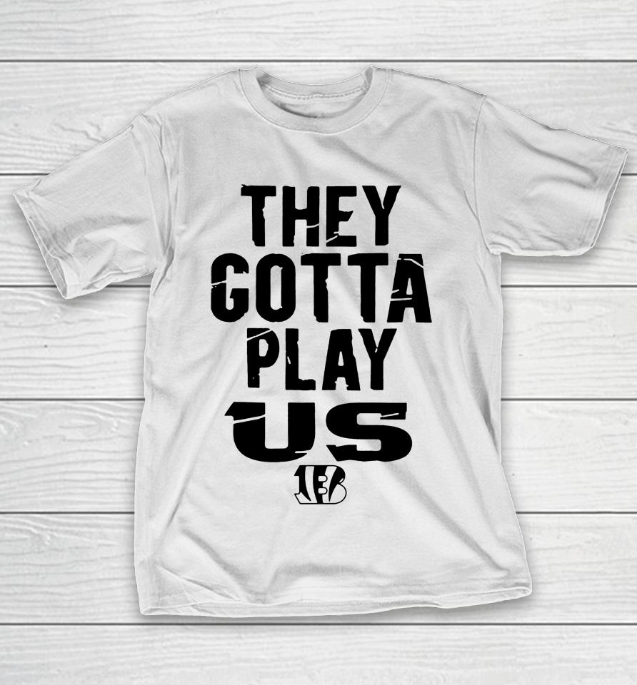 Bengals They Gotta Play Us Homage T-Shirt