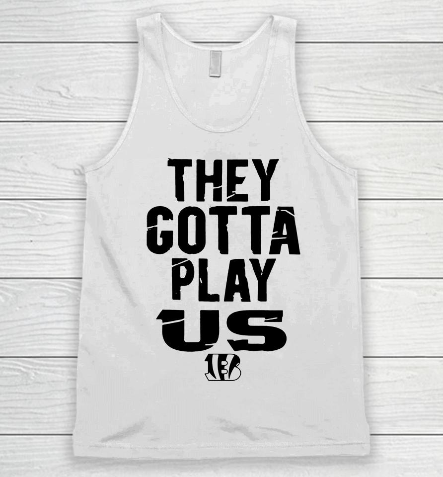 Bengals They Gotta Play Us Homage Unisex Tank Top
