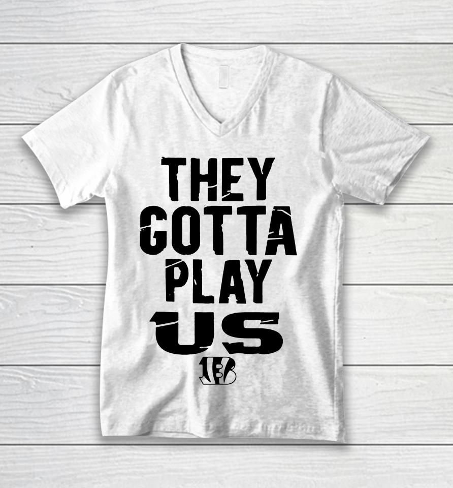Bengals They Gotta Play Us Homage Unisex V-Neck T-Shirt