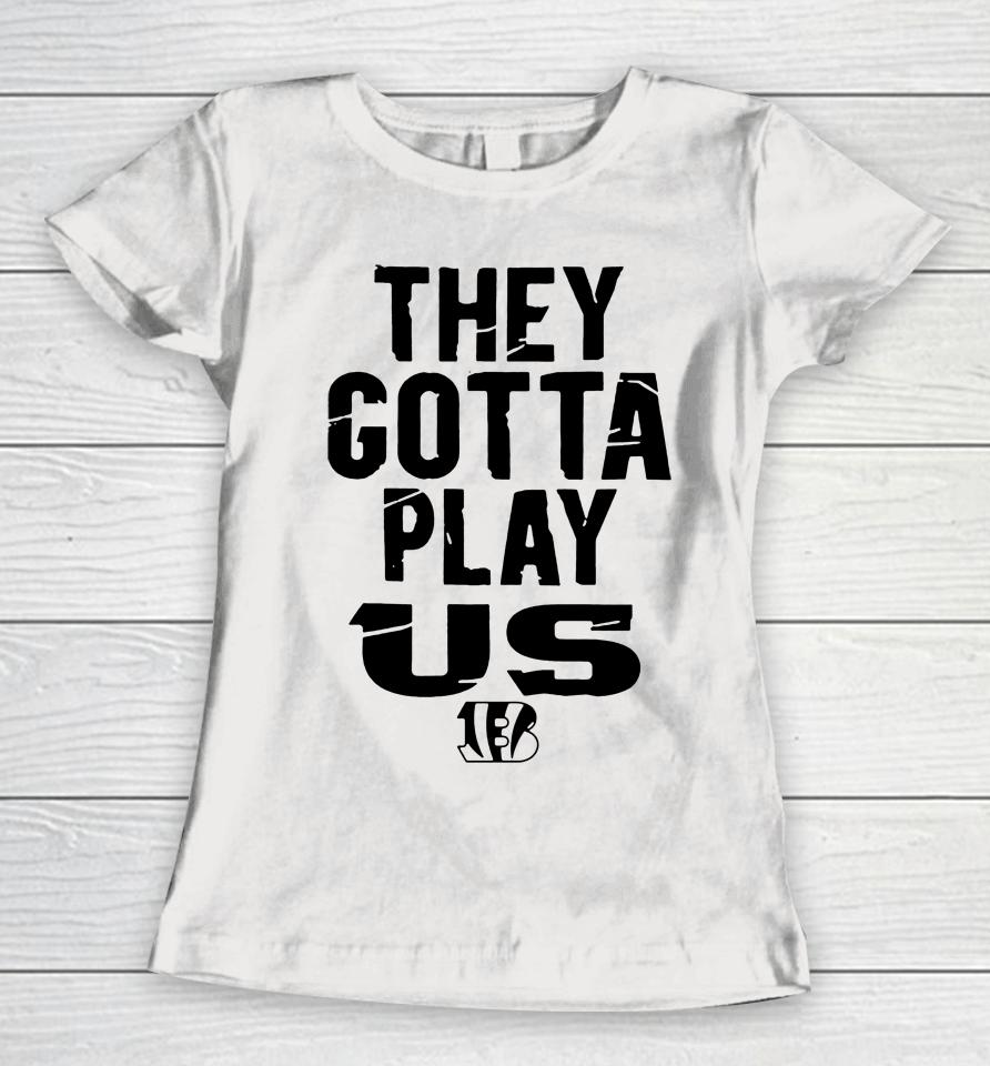 Bengals They Gotta Play Us Homage Women T-Shirt