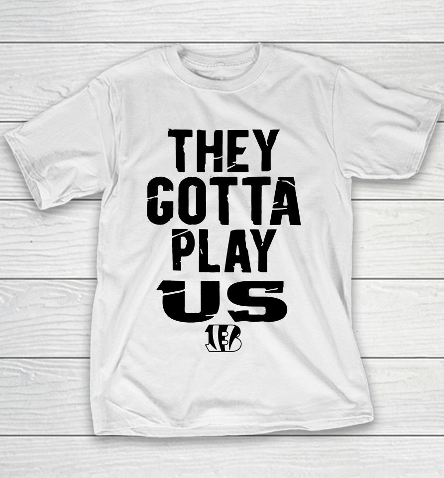 Bengals They Gotta Play Us Homage Youth T-Shirt