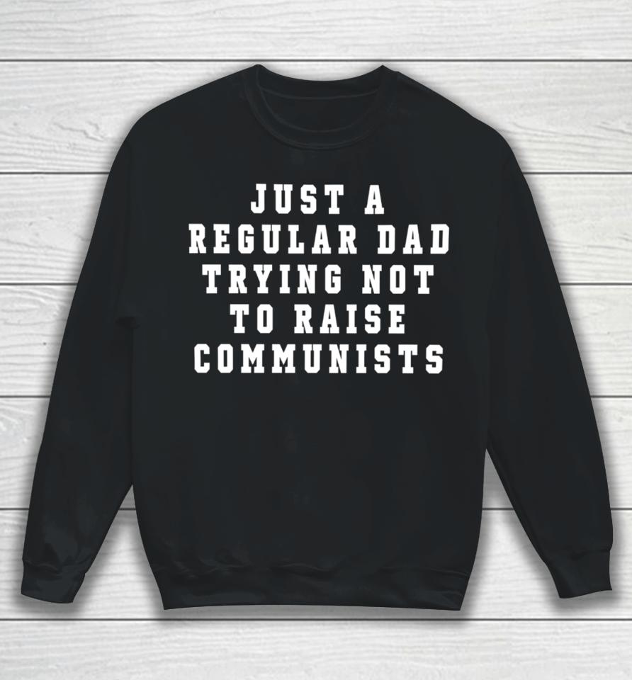 Benny Johnson Wearing Just A Regular Dad Trying Not To Raise Communists Sweatshirt