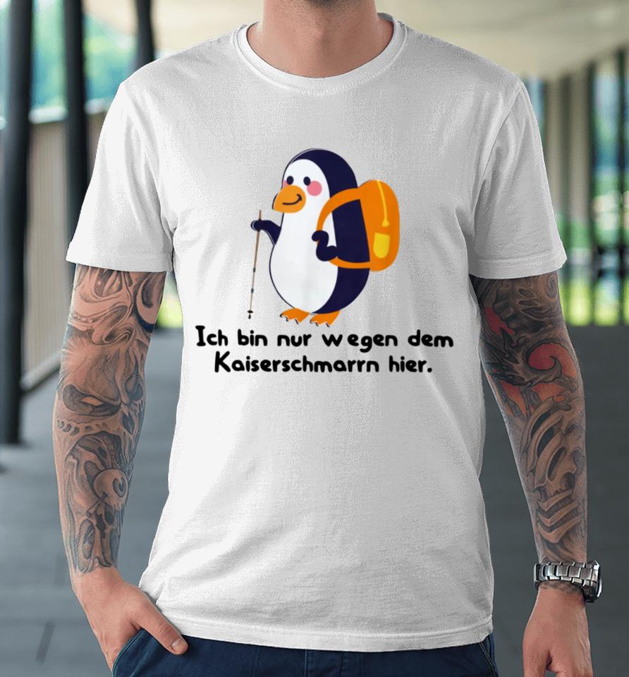 Berndbrandesfan Ich Bin Nur Wegen Des Kaiserschmarrns Hier Premium T-Shirt