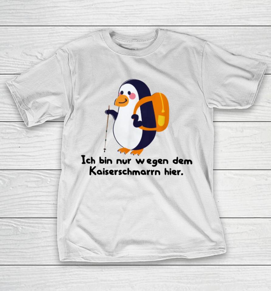 Berndbrandesfan Ich Bin Nur Wegen Des Kaiserschmarrns Hier T-Shirt