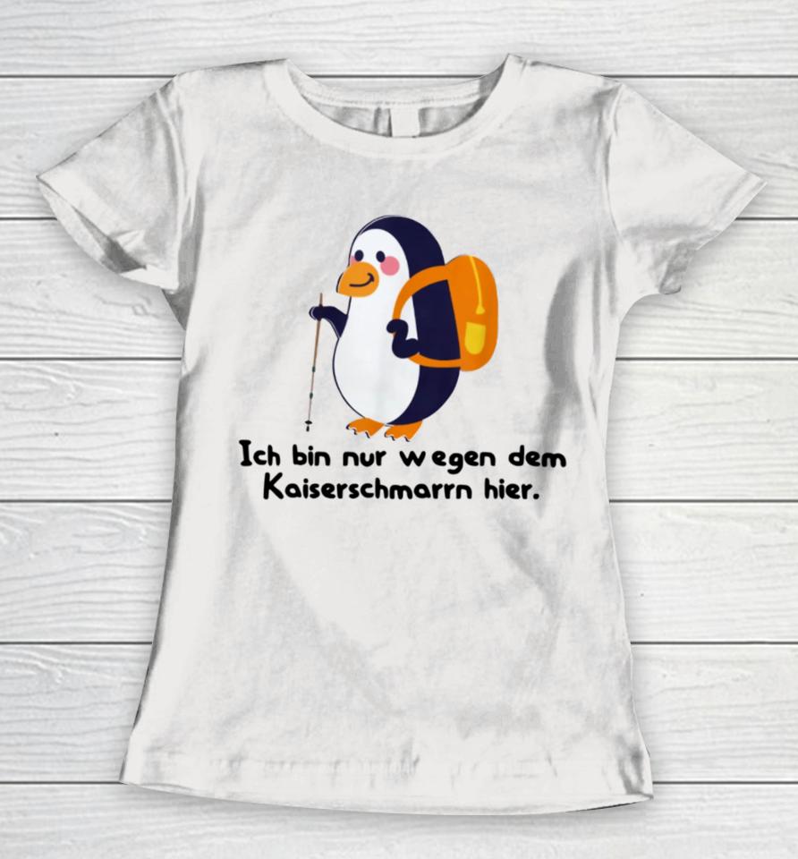 Berndbrandesfan Ich Bin Nur Wegen Des Kaiserschmarrns Hier Women T-Shirt