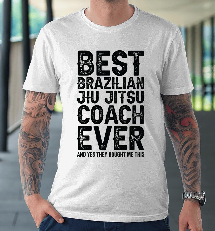 Best Coach Ever And Bought Me This Jiu Jitsu Coach Premium T-Shirt