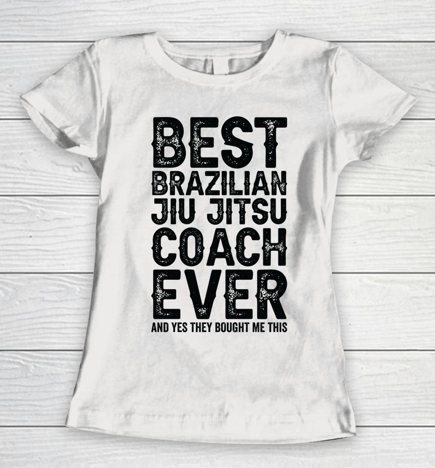 Best Coach Ever And Bought Me This Jiu Jitsu Coach Women T-Shirt