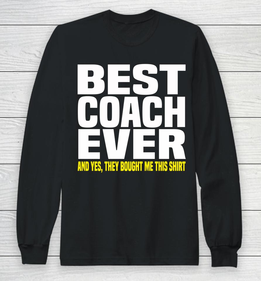 Best Coach Ever Yes They Bought Me This Long Sleeve T-Shirt