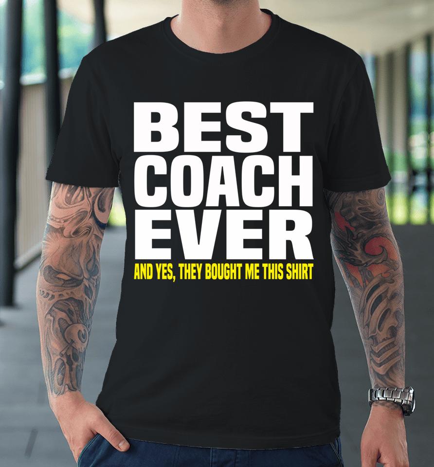 Best Coach Ever Yes They Bought Me This Premium T-Shirt