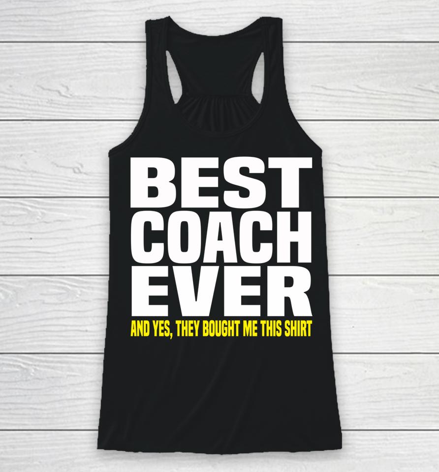 Best Coach Ever Yes They Bought Me This Racerback Tank