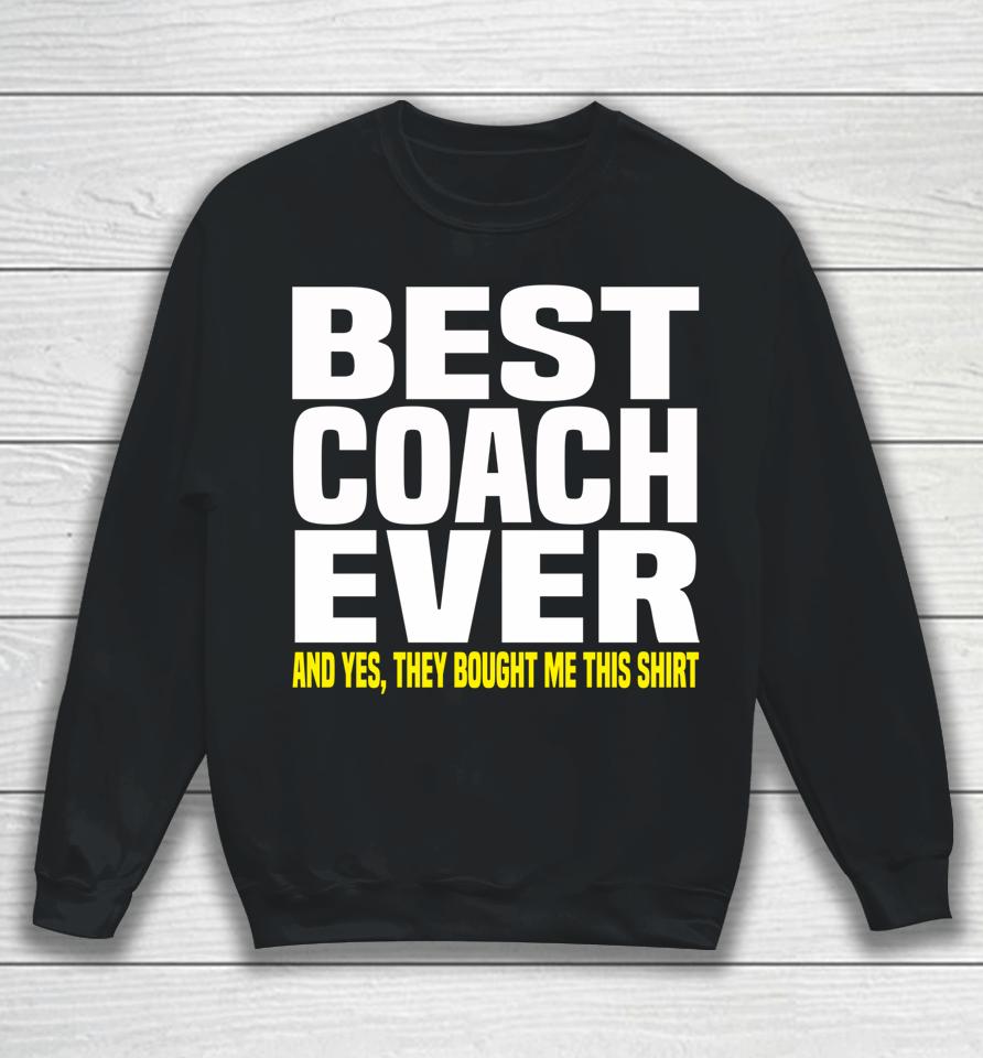 Best Coach Ever Yes They Bought Me This Sweatshirt
