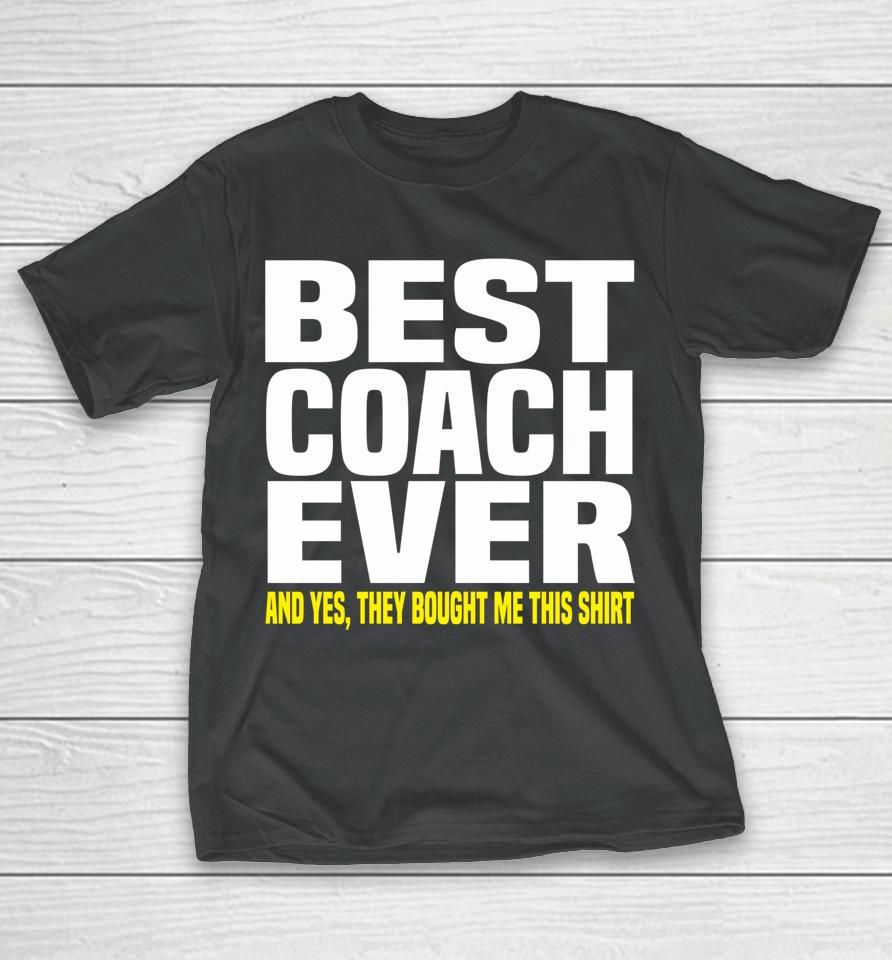 Best Coach Ever Yes They Bought Me This T-Shirt