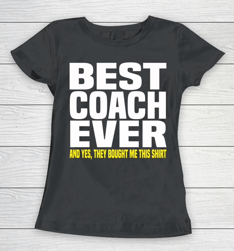 Best Coach Ever Yes They Bought Me This Women T-Shirt
