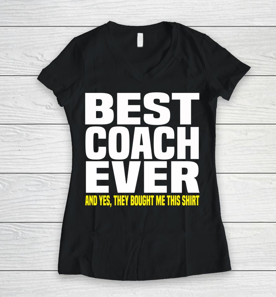 Best Coach Ever Yes They Bought Me This Women V-Neck T-Shirt