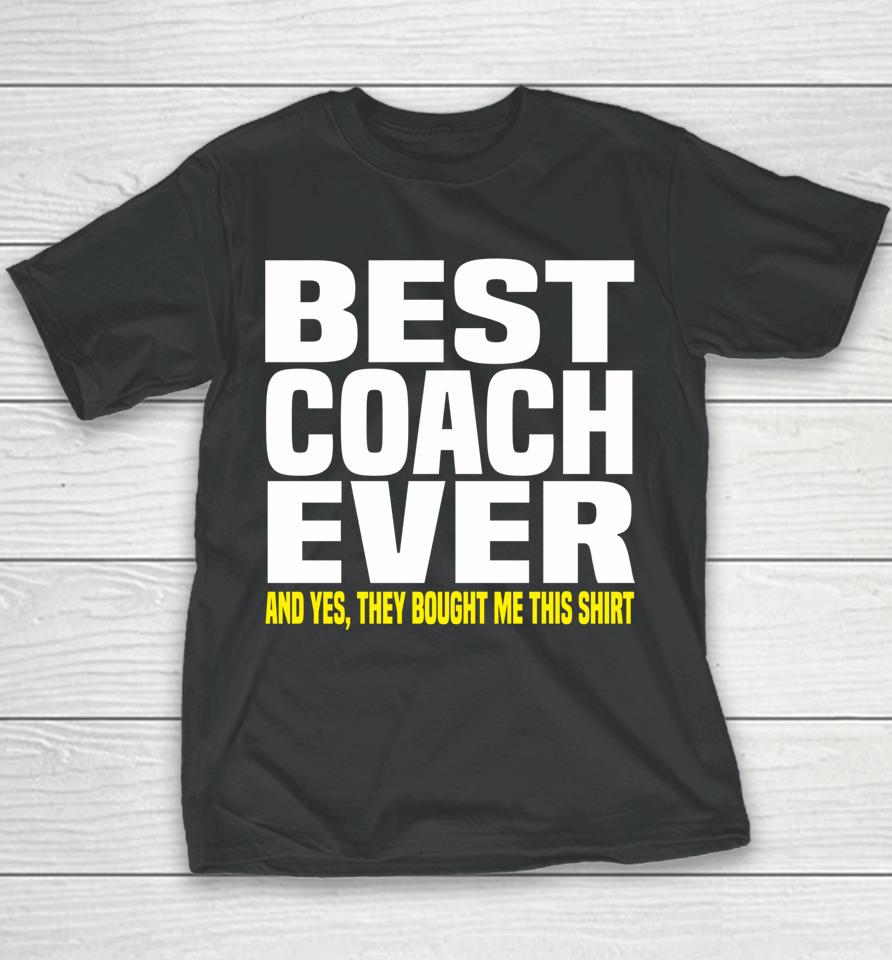Best Coach Ever Yes They Bought Me This Youth T-Shirt