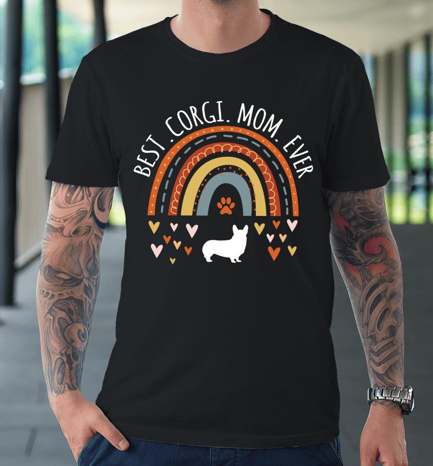 Best Corgi Mom Ever Rainbow Gifts For Corgi Lover Dog Mama Premium T-Shirt
