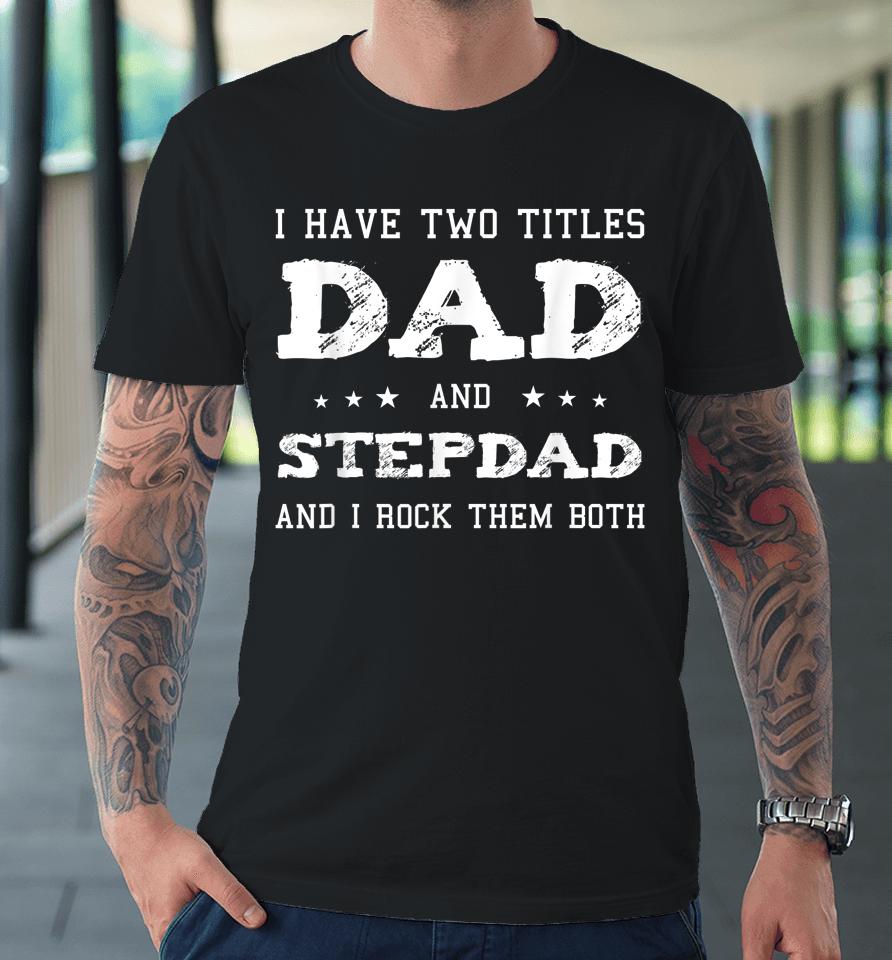 Best Dad And Stepdad Fathers Day Gift Premium T-Shirt