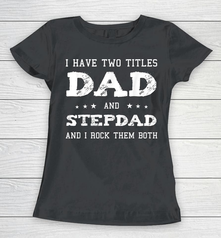 Best Dad And Stepdad Fathers Day Gift Women T-Shirt