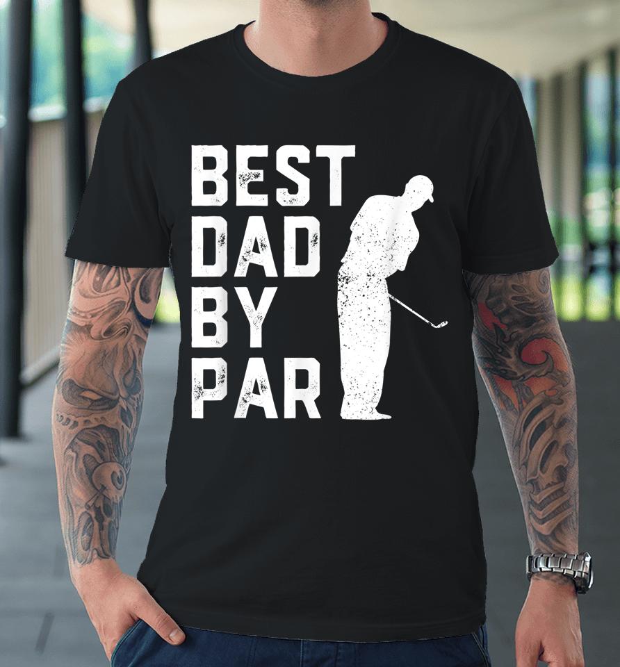 Best Dad By Par Golf Father's Day Premium T-Shirt