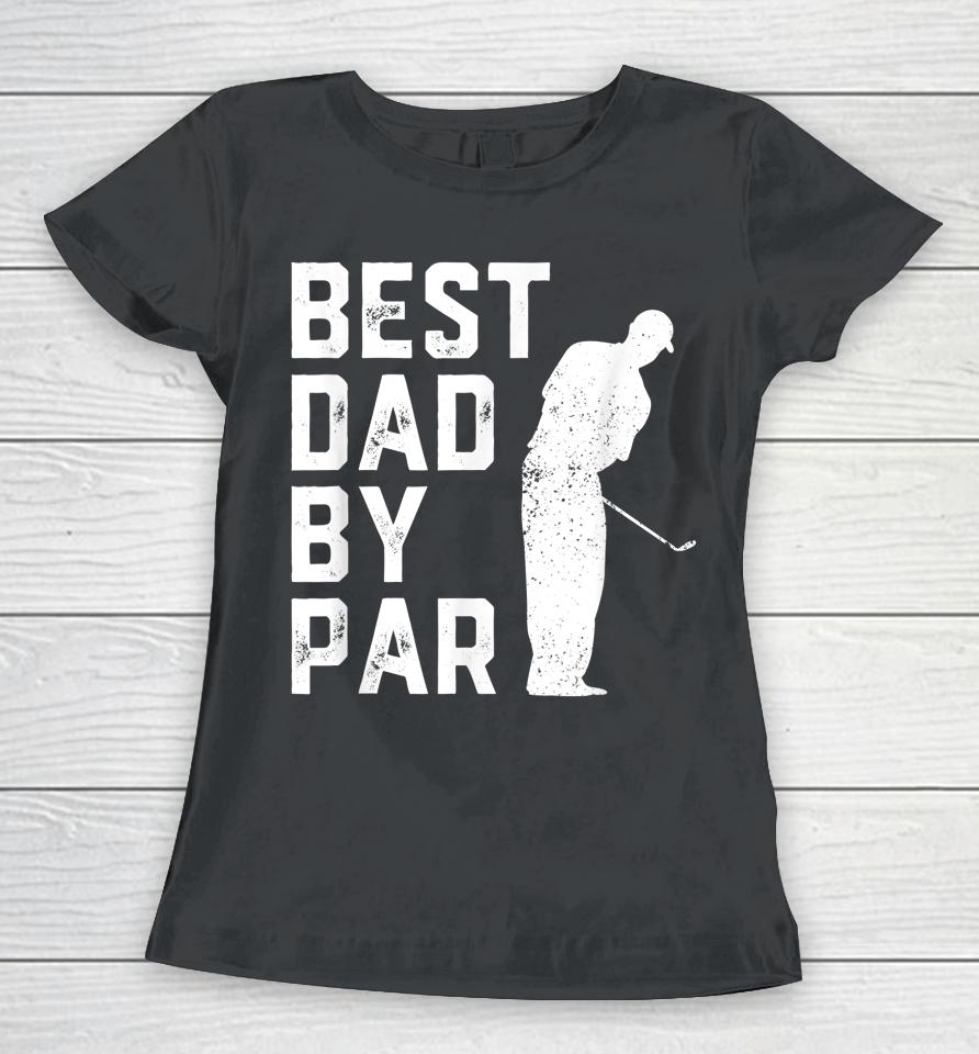 Best Dad By Par Golf Father's Day Women T-Shirt